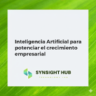 Inteligencia Artificial para potenciar el crecimiento empresarial
