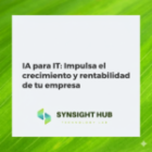 IA para IT: Impulsa el crecimiento y rentabilidad de tu empresa
