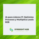 IA para Líderes IT: Optimiza Procesos y Multiplica Leads B2B