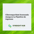 Ciberseguridad Avanzada Asegura tu Pipeline de Ingresos