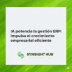 IA potencia la gestión ERP: Impulsa el crecimiento empresarial eficiente