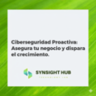 Ciberseguridad Proactiva: Asegura tu negocio y dispara el crecimiento.