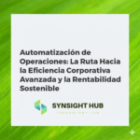 Automatización de Operaciones: La Ruta Hacia la Eficiencia Corporativa Avanzada y la Rentabilidad Sostenible
