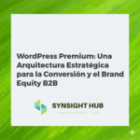 WordPress Premium: Una Arquitectura Estratégica para la Conversión y el Brand Equity B2B