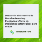 Desarrollo de Modelos de Machine Learning: Predicción y Toma de Decisiones Estratégicas para el B2B